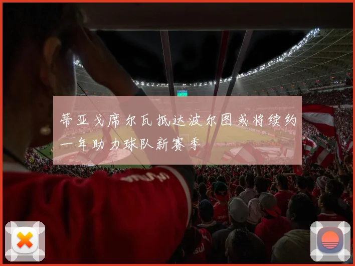 蒂亚戈席尔瓦抵达波尔图或将续约一年助力球队新赛季